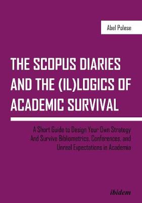 Book cover for The SCOPUS Diaries and the (il)logics of Academi – A Short Guide to Design Your Own Strategy and Survive Bibliometrics, Conferences, and Unreal Exp