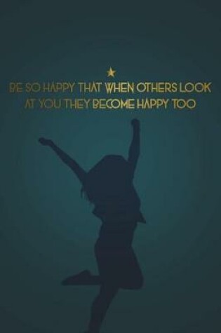 Cover of Be So Happy That When Others Look at You They Become Happy Too