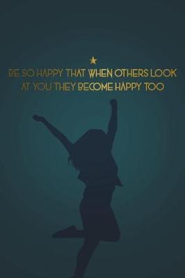 Book cover for Be So Happy That When Others Look at You They Become Happy Too