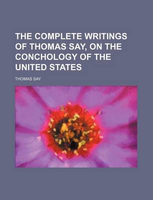 Book cover for The Complete Writings of Thomas Say, on the Conchology of the United States