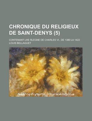 Book cover for Chronique Du Religieux de Saint-Denys; Contenant L E Rlegne de Charles VI., de 1380 La 1422 (5 )