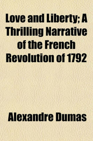 Cover of Love and Liberty; A Thrilling Narrative of the French Revolution of 1792