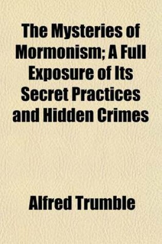 Cover of The Mysteries of Mormonism; A Full Exposure of Its Secret Practices and Hidden Crimes