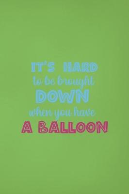 Book cover for It's Hard To Be Brought Down When You Have A Balloon