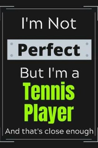 Cover of I'm Not Perfect But I'm a Tennis Player And that's close enough