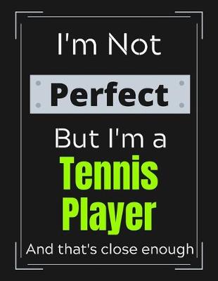 Book cover for I'm Not Perfect But I'm a Tennis Player And that's close enough