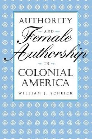 Cover of Authority and Female Authorship in Colonial America