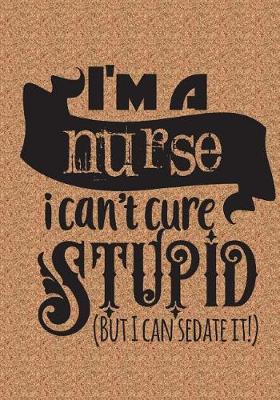 Book cover for i'm A Nurse I Can't Cure Stupid But I can Sedate It