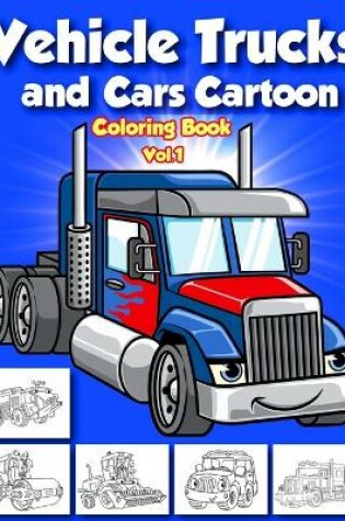 Cover of Vehicle Trucks and Cars Cartoon Coloring Book Vol.1