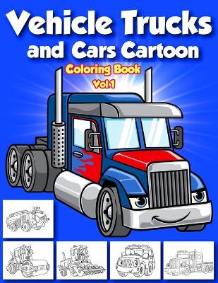 Book cover for Vehicle Trucks and Cars Cartoon Coloring Book Vol.1