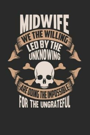 Cover of Midwife We The Willing Led By The Unknowing Are Doing The Impossible For The Ungrateful