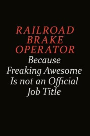 Cover of Railroad Brake Operator Because Freaking Awesome Is Not An Official Job Title