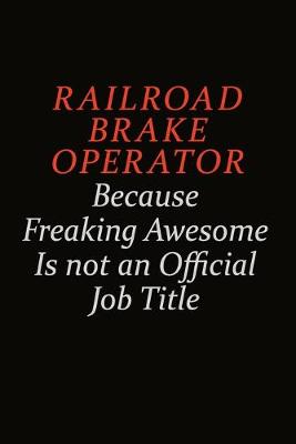 Book cover for Railroad Brake Operator Because Freaking Awesome Is Not An Official Job Title