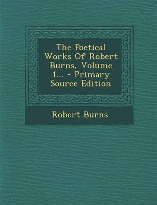 Book cover for The Poetical Works of Robert Burns, Volume 1... - Primary Source Edition