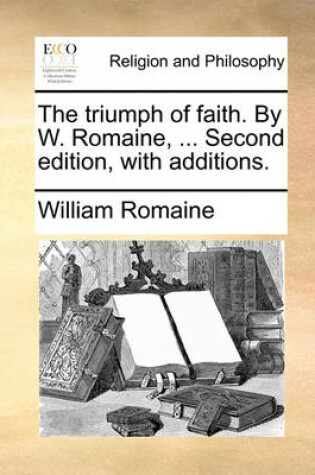 Cover of The triumph of faith. By W. Romaine, ... Second edition, with additions.