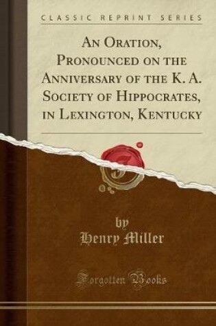 Cover of An Oration, Pronounced on the Anniversary of the K. A. Society of Hippocrates, in Lexington, Kentucky (Classic Reprint)