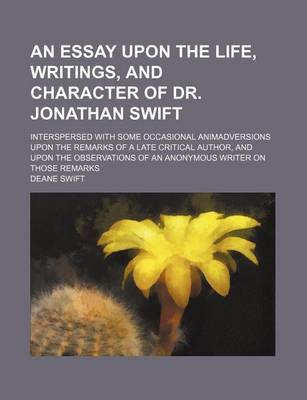 Book cover for An Essay Upon the Life, Writings, and Character of Dr. Jonathan Swift; Interspersed with Some Occasional Animadversions Upon the Remarks of a Late Cr