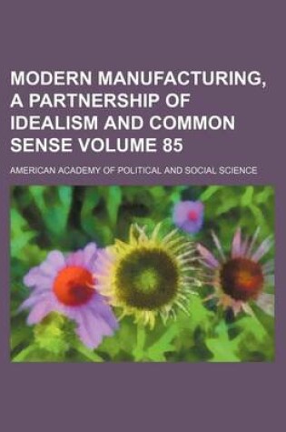 Cover of Modern Manufacturing, a Partnership of Idealism and Common Sense Volume 85
