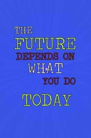 Cover of The Future Depends on What You Do Today