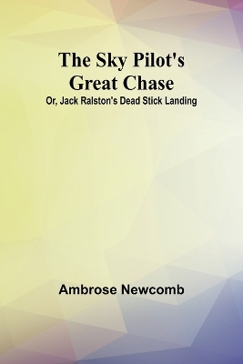 Book cover for The Sky Pilot's Great Chase; Or, Jack Ralston's Dead Stick Landing