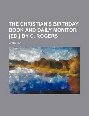 Book cover for The Christian's Birthday Book and Daily Monitor [Ed.] by C. Rogers