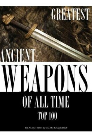 Cover of Greatest Ancient Weapons of All Time
