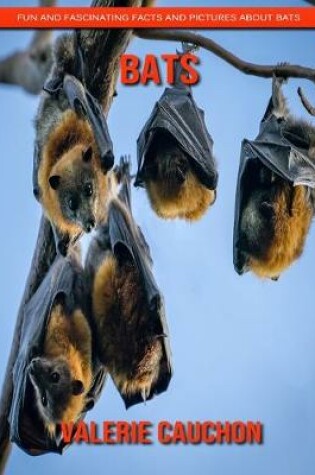 Cover of Bats - Fun and Fascinating Facts and Pictures About Bats