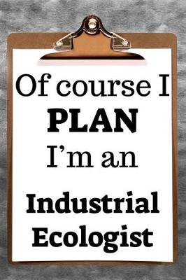 Book cover for Of Course I Plan I'm an Industrial Ecologist