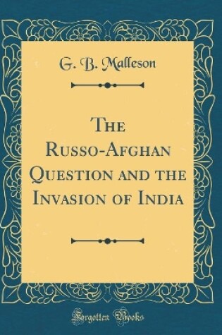 Cover of The Russo-Afghan Question and the Invasion of India (Classic Reprint)