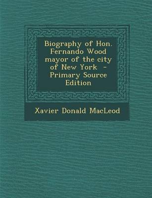 Book cover for Biography of Hon. Fernando Wood Mayor of the City of New York - Primary Source Edition