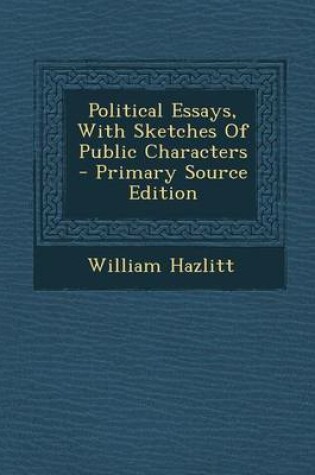 Cover of Political Essays, with Sketches of Public Characters - Primary Source Edition