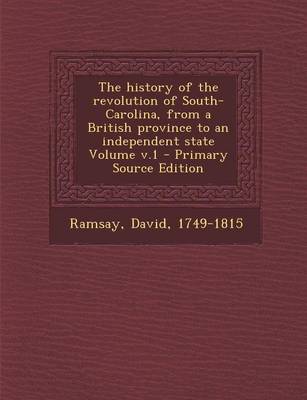 Book cover for The History of the Revolution of South-Carolina, from a British Province to an Independent State Volume V.1 - Primary Source Edition