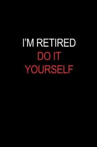 Cover of I'm Retired Do It Yourself