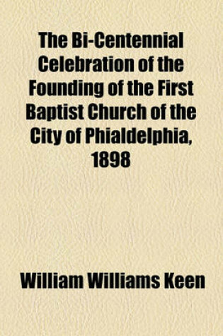 Cover of The Bi-Centennial Celebration of the Founding of the First Baptist Church of the City of Phialdelphia, 1898