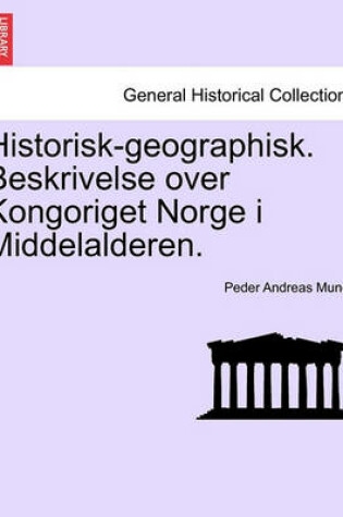 Cover of Historisk-Geographisk. Beskrivelse Over Kongoriget Norge I Middelalderen.