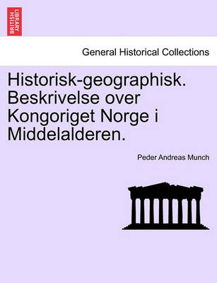 Book cover for Historisk-Geographisk. Beskrivelse Over Kongoriget Norge I Middelalderen.