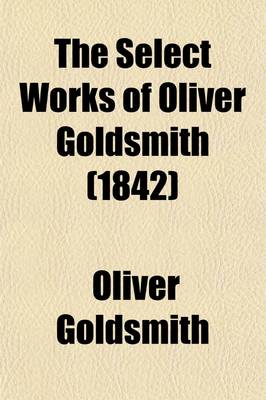 Book cover for The Select Works of Oliver Goldsmith; With the Portrait of the Author