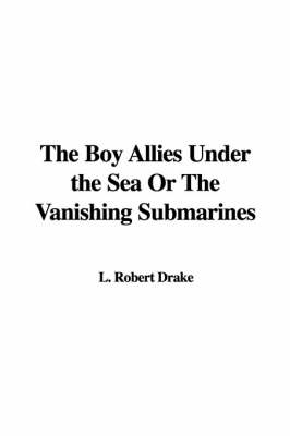 Cover of The Boy Allies Under the Sea or the Vanishing Submarines