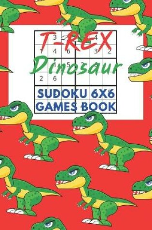 Cover of T-Rex Dinosaur Sudoku 6x6 Games Book