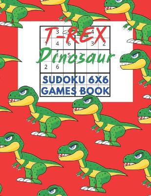 Book cover for T-Rex Dinosaur Sudoku 6x6 Games Book