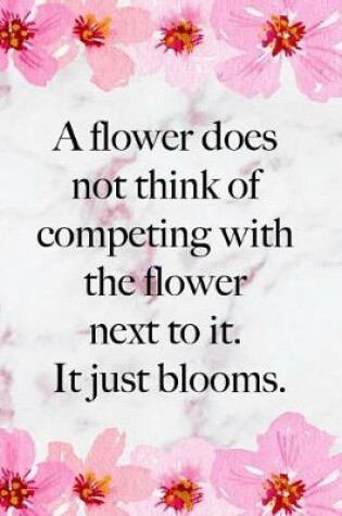 Cover of A Flower Does Not Think Of Competing With The Flower Next To It. It Just Blooms.