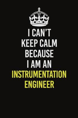 Book cover for I Can't Keep Calm Because I Am An Instrumentation Engineer