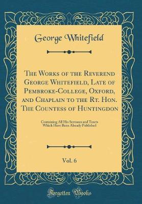 Book cover for The Works of the Reverend George Whitefield, Late of Pembroke-College, Oxford, and Chaplain to the Rt. Hon. the Countess of Huntingdon, Vol. 6