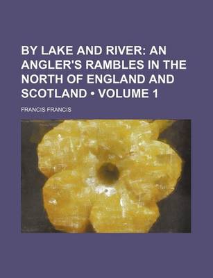 Book cover for By Lake and River (Volume 1); An Angler's Rambles in the North of England and Scotland