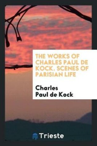 Cover of The Works of Charles Paul de Kock. Scenes of Parisian Life