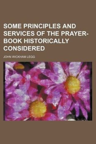 Cover of Some Principles and Services of the Prayer-Book Historically Considered