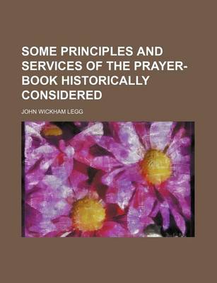 Book cover for Some Principles and Services of the Prayer-Book Historically Considered