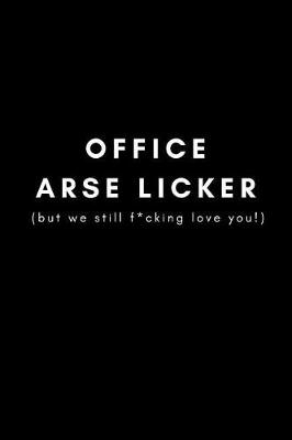 Book cover for Office Arse Licker (But We Still F*cking Love You!)