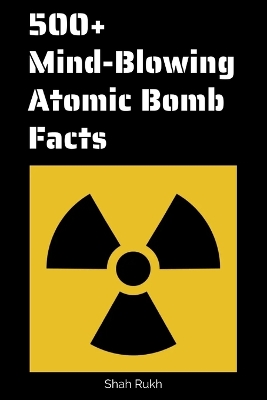 Book cover for 500+ Mind-Blowing Atomic Bomb Facts