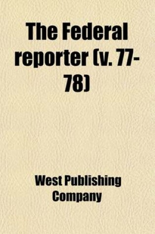 Cover of The Federal Reporter; Cases Argued and Determined in the Circuit and District Courts of the United States Volume 77-78